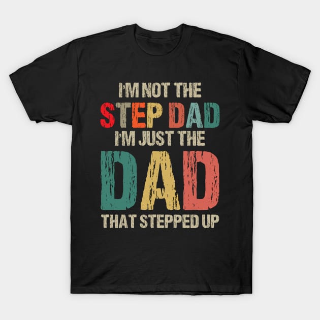 I'm Not The Step Dad I'm The Dad That Stepped Up Gift For Dad On Father's Day Birthday T-Shirt by printalpha-art